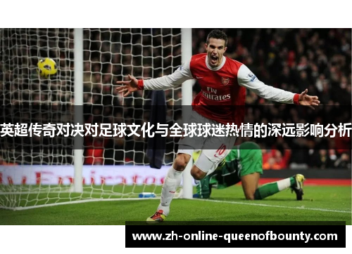 英超传奇对决对足球文化与全球球迷热情的深远影响分析