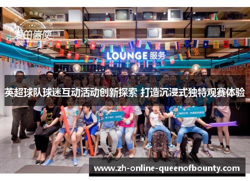 英超球队球迷互动活动创新探索 打造沉浸式独特观赛体验