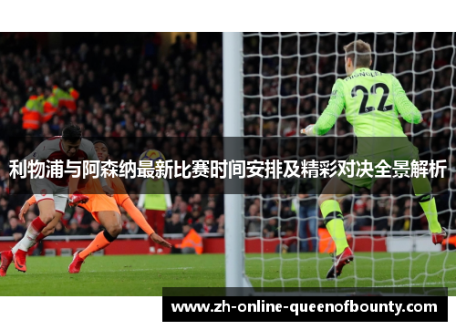 利物浦与阿森纳最新比赛时间安排及精彩对决全景解析 利物浦与阿森纳最新比赛时间安排及精彩对决全景解析
