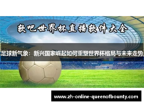 足球新气象：新兴国家崛起如何重塑世界杯格局与未来走势