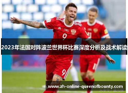 2023年法国对阵波兰世界杯比赛深度分析及战术解读