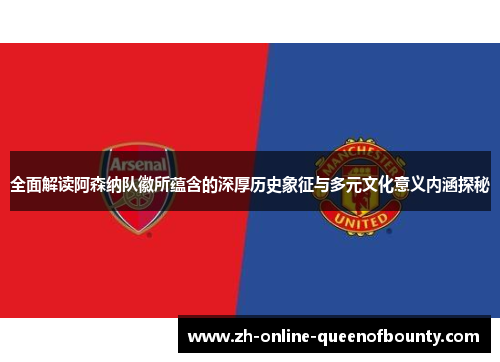 全面解读阿森纳队徽所蕴含的深厚历史象征与多元文化意义内涵探秘 全面解读阿森纳队徽所蕴含的深厚历史象征与多元文化意义内涵探秘