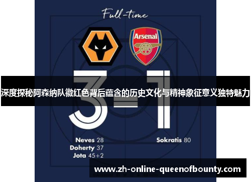 深度探秘阿森纳队徽红色背后蕴含的历史文化与精神象征意义独特魅力