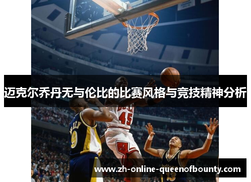 迈克尔乔丹无与伦比的比赛风格与竞技精神分析