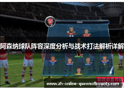 阿森纳球队阵容深度分析与战术打法解析详解