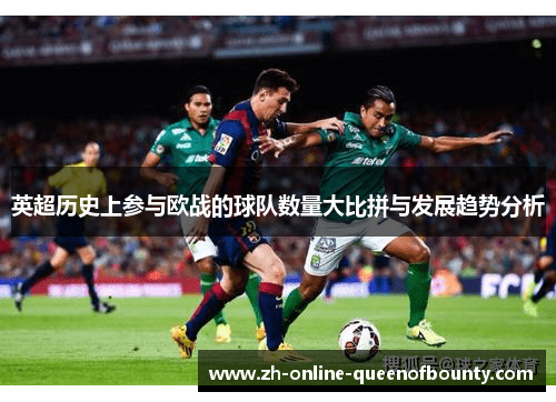 英超历史上参与欧战的球队数量大比拼与发展趋势分析