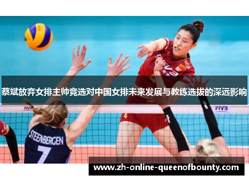 蔡斌放弃女排主帅竞选对中国女排未来发展与教练选拔的深远影响 蔡斌放弃女排主帅竞选对中国女排未来发展与教练选拔的深远影响
