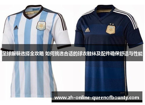 足球服装选择全攻略 如何挑选合适的球衣鞋袜及配件确保舒适与性能 足球服装选择全攻略 如何挑选合适的球衣鞋袜及配件确保舒适与性能
