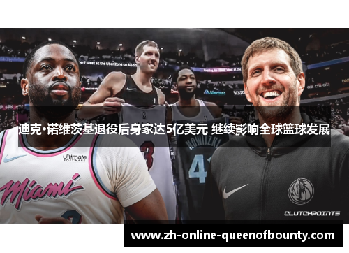 迪克·诺维茨基退役后身家达5亿美元 继续影响全球篮球发展