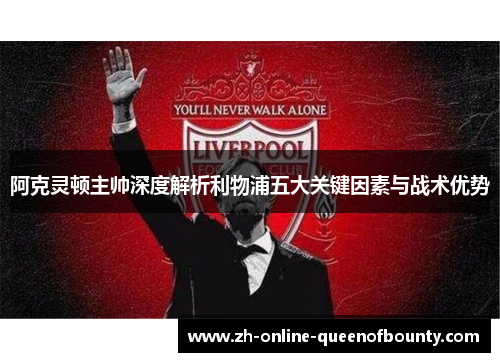 阿克灵顿主帅深度解析利物浦五大关键因素与战术优势 阿克灵顿主帅深度解析利物浦五大关键因素与战术优势
