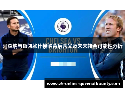 阿森纳与哲凯赖什接触背后含义及未来转会可能性分析 阿森纳与哲凯赖什接触背后含义及未来转会可能性分析