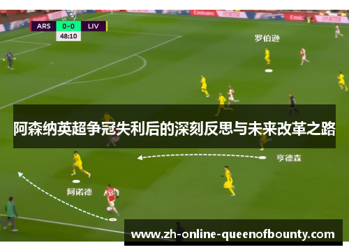 阿森纳英超争冠失利后的深刻反思与未来改革之路 阿森纳英超争冠失利后的深刻反思与未来改革之路