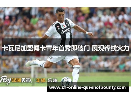 卡瓦尼加盟博卡青年首秀即破门 展现锋线火力 卡瓦尼加盟博卡青年首秀即破门 展现锋线火力