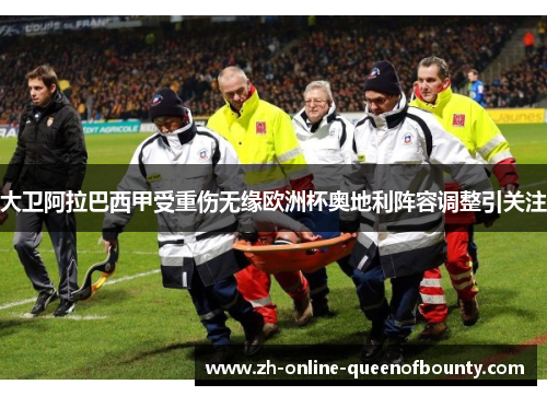 大卫阿拉巴西甲受重伤无缘欧洲杯奥地利阵容调整引关注