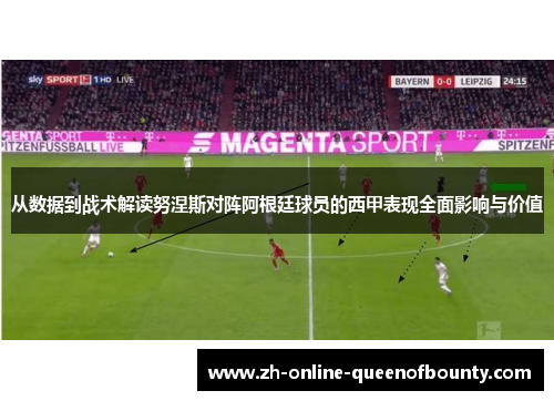 从数据到战术解读努涅斯对阵阿根廷球员的西甲表现全面影响与价值 从数据到战术解读努涅斯对阵阿根廷球员的西甲表现全面影响与价值